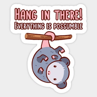 Hang in there! Everything is possumble. Cute opossum hanging by his tail Sticker